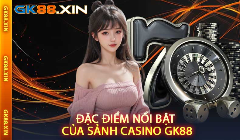 Các đặc điểm nổi bật của sảnh Casino GK88