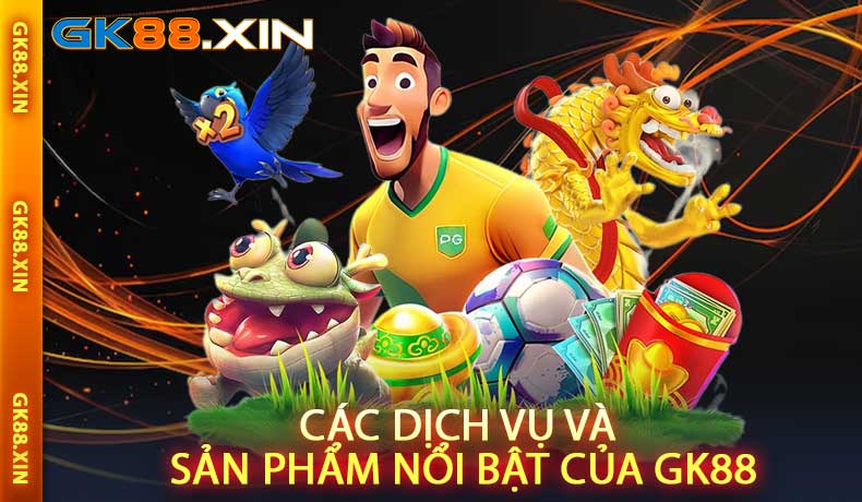 Các dịch vụ và sản phẩm nổi bật của GK88