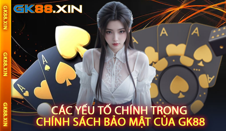 Các yếu tố chính trong chính sách bảo mật của GK88