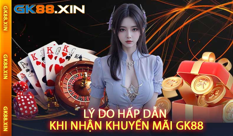Lý do hấp dẫn khi nhận khuyến mãi GK88