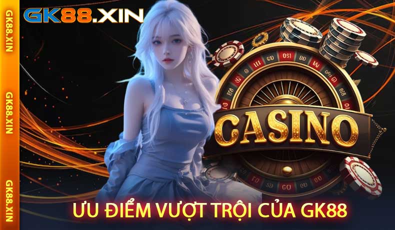 Ưu điểm vượt trội của GK88